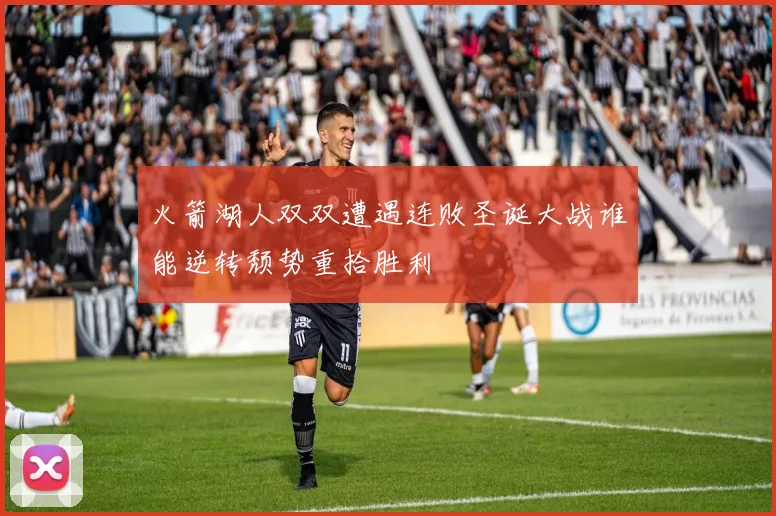 火箭湖人双双遭遇连败圣诞大战谁能逆转颓势重拾胜利