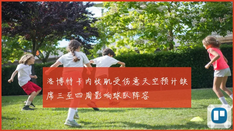 洛博特卡内收肌受伤意天空预计缺席三至四周影响球队阵容