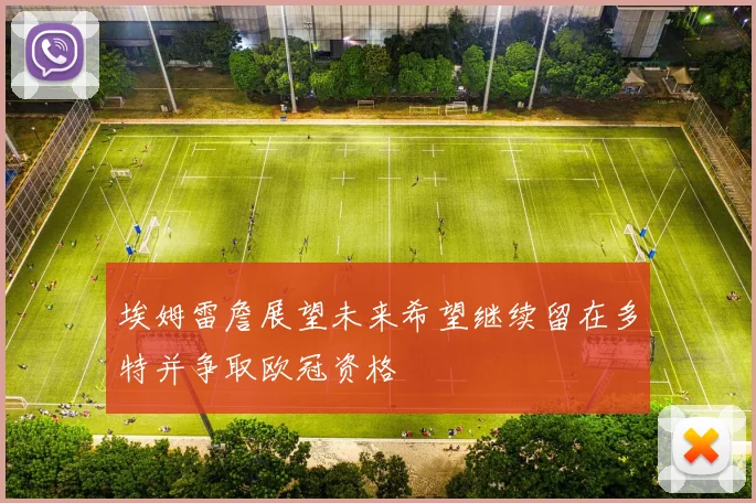 埃姆雷詹展望未来希望继续留在多特并争取欧冠资格